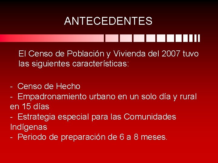 ANTECEDENTES El Censo de Población y Vivienda del 2007 tuvo las siguientes características: -