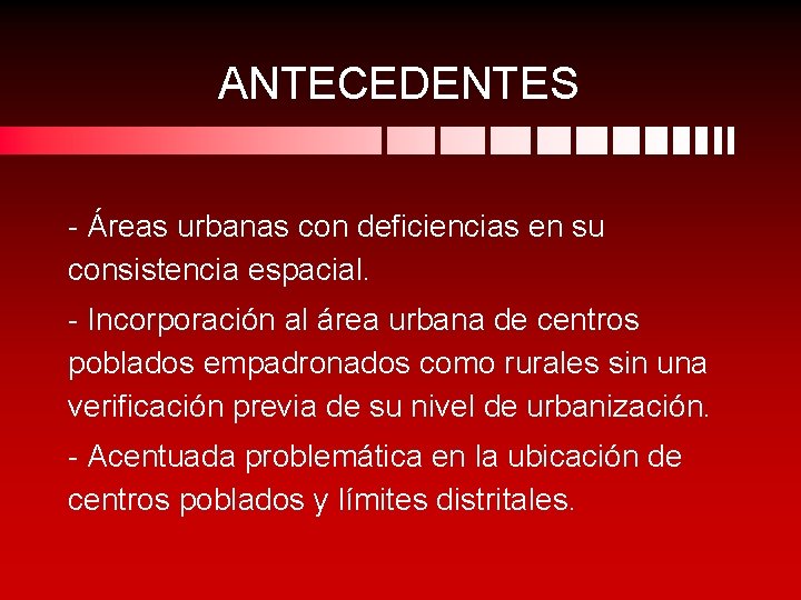 ANTECEDENTES - Áreas urbanas con deficiencias en su consistencia espacial. - Incorporación al área