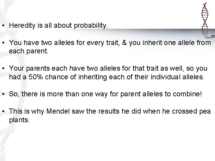  • Heredity is all about probability. • You have two alleles for every