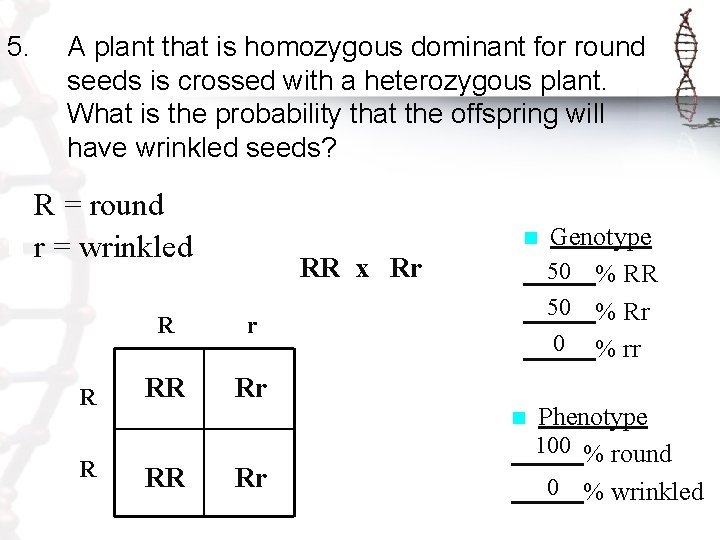 5. A plant that is homozygous dominant for round seeds is crossed with a