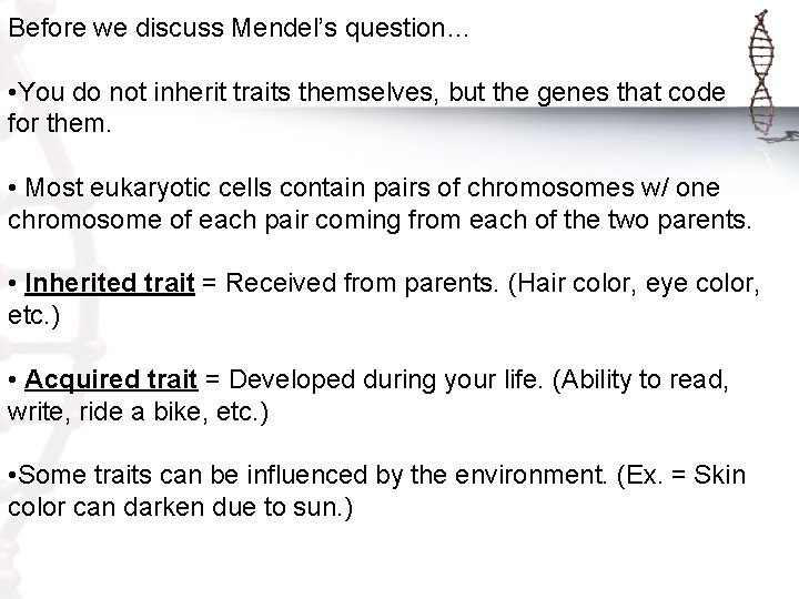 Before we discuss Mendel’s question… • You do not inherit traits themselves, but the
