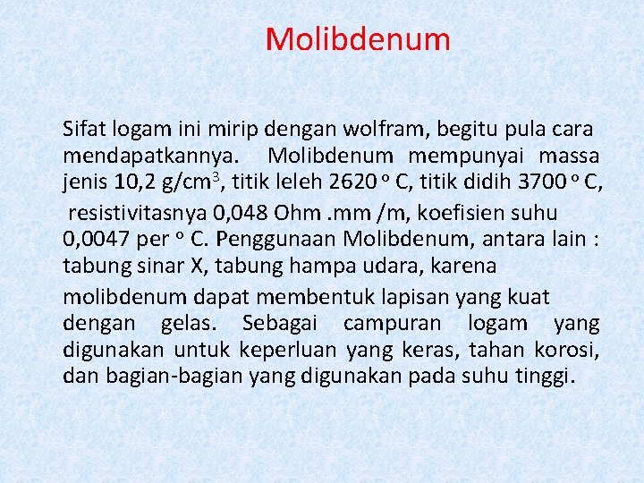 Molibdenum Sifat logam ini mirip dengan wolfram, begitu pula cara mendapatkannya. Molibdenum mempunyai massa