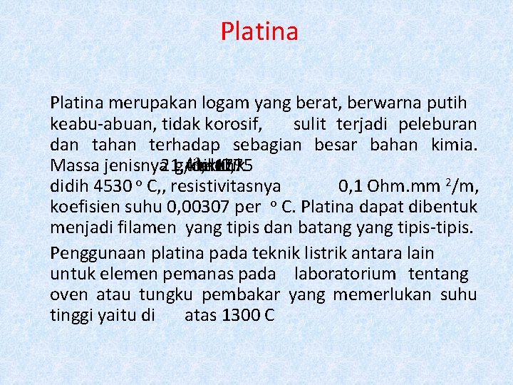 Platina merupakan logam yang berat, berwarna putih keabu‐abuan, tidak korosif, sulit terjadi peleburan dan