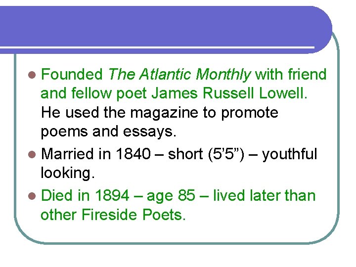 l Founded The Atlantic Monthly with friend and fellow poet James Russell Lowell. He