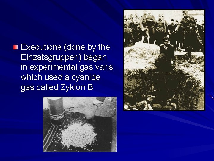 Executions (done by the Einzatsgruppen) began in experimental gas vans which used a cyanide