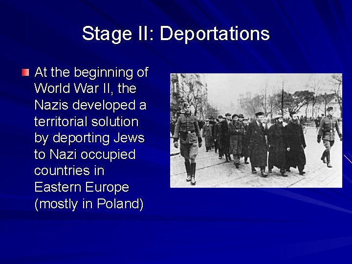 Stage II: Deportations At the beginning of World War II, the Nazis developed a