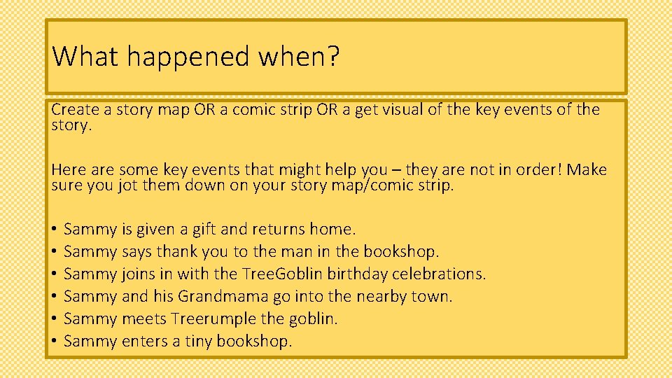 What happened when? Create a story map OR a comic strip OR a get