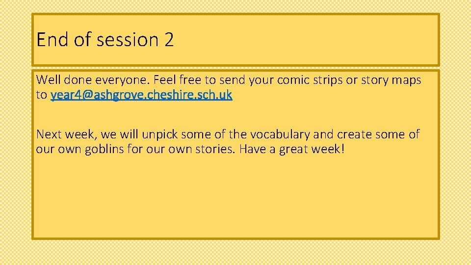 End of session 2 Well done everyone. Feel free to send your comic strips