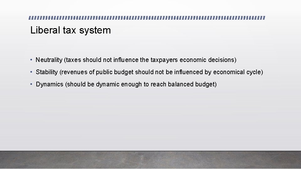 Liberal tax system • Neutrality (taxes should not influence the taxpayers economic decisions) •