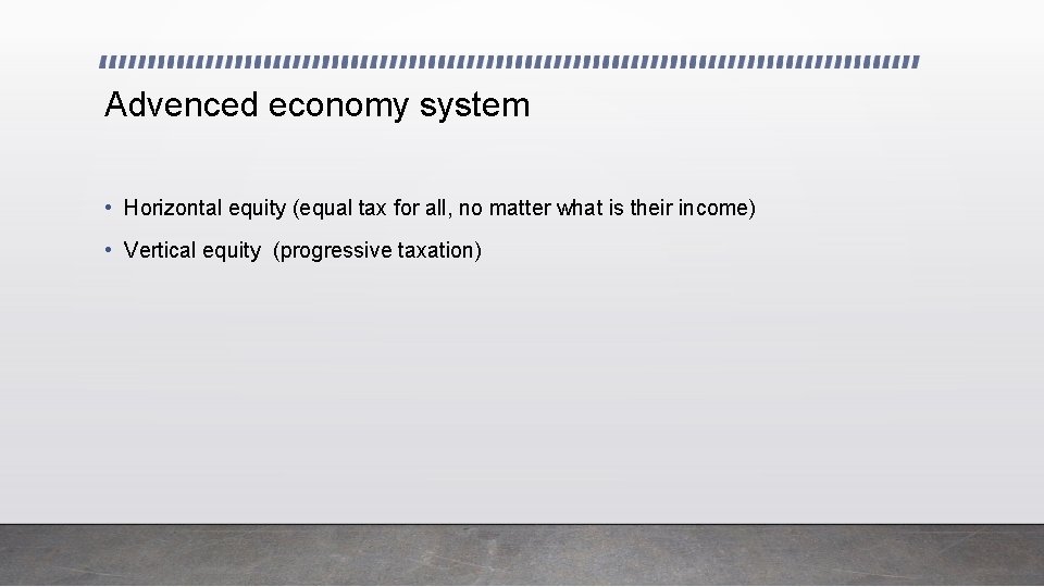 Advenced economy system • Horizontal equity (equal tax for all, no matter what is