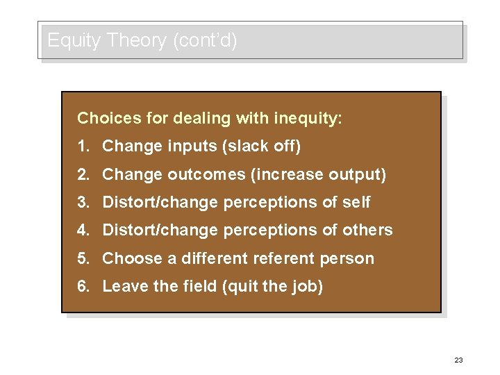 Equity Theory (cont’d) Choices for dealing with inequity: 1. Change inputs (slack off) 2.