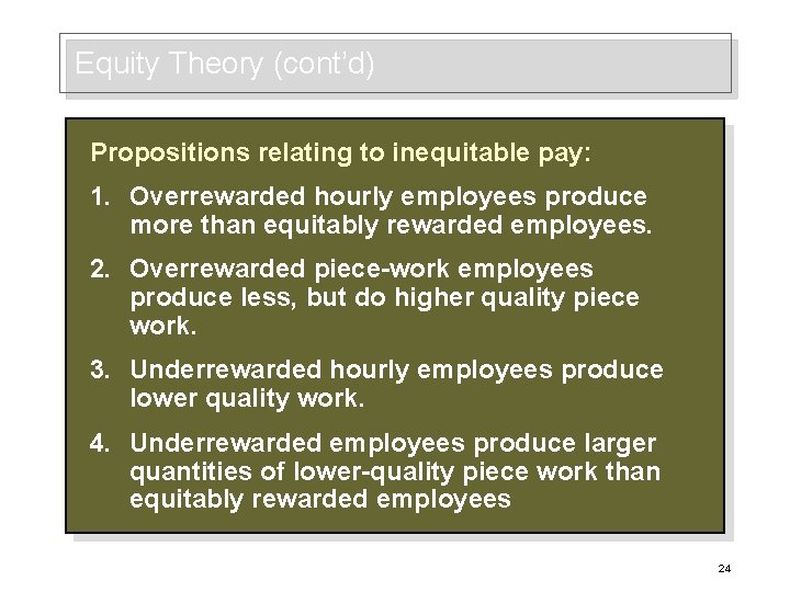 Equity Theory (cont’d) Propositions relating to inequitable pay: 1. Overrewarded hourly employees produce more