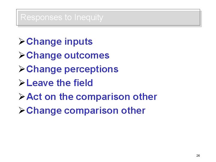 Responses to Inequity Ø Change inputs Ø Change outcomes Ø Change perceptions Ø Leave