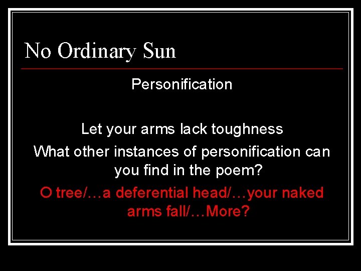 No Ordinary Sun Personification Let your arms lack toughness What other instances of personification