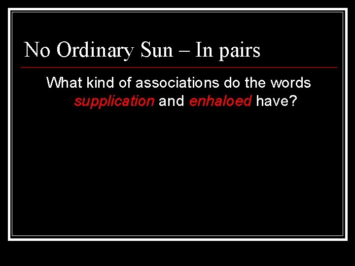 No Ordinary Sun – In pairs What kind of associations do the words supplication