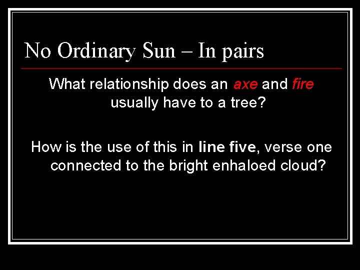 No Ordinary Sun – In pairs What relationship does an axe and fire usually