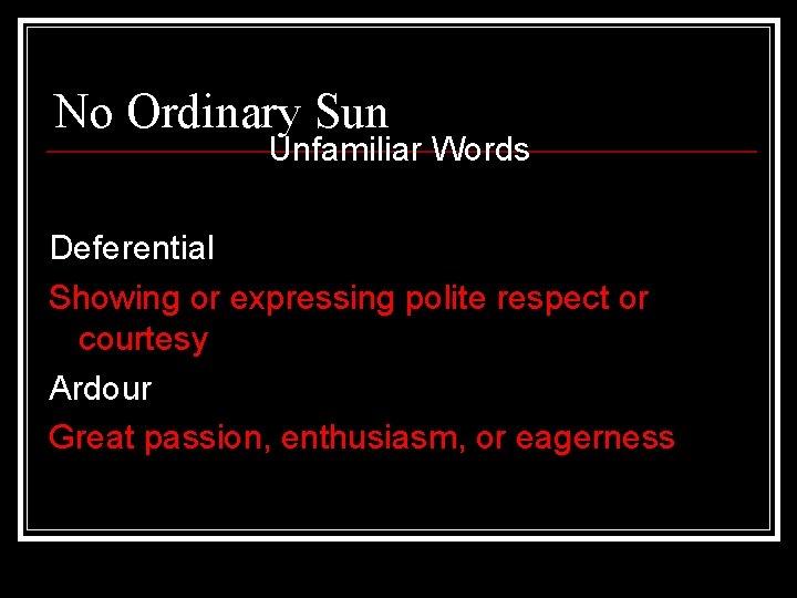 No Ordinary Sun Unfamiliar Words Deferential Showing or expressing polite respect or courtesy Ardour