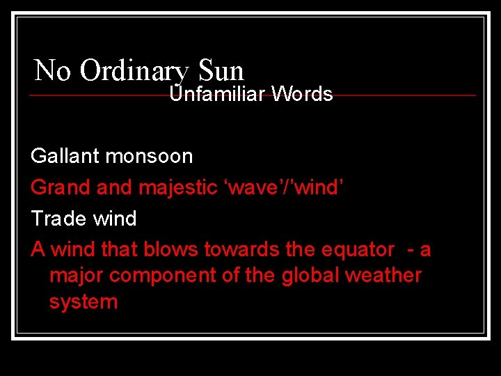 No Ordinary Sun Unfamiliar Words Gallant monsoon Grand majestic ‘wave’/’wind’ Trade wind A wind