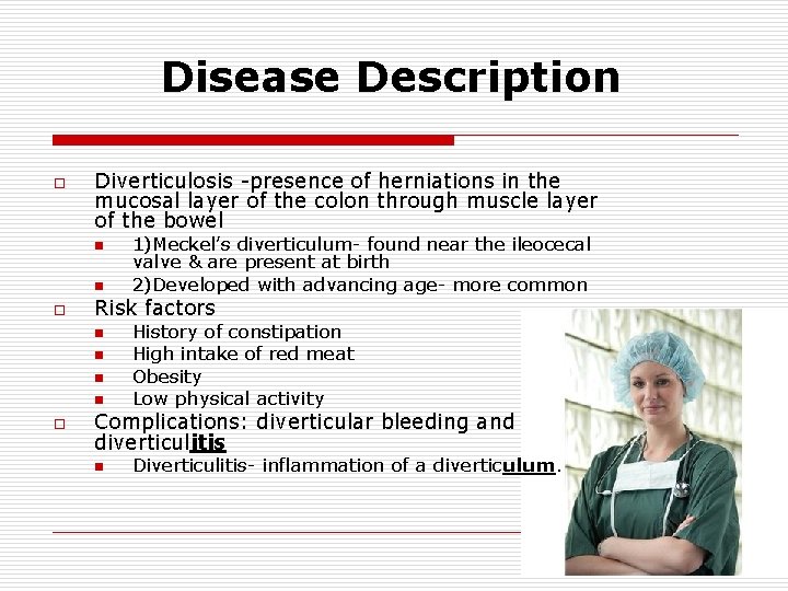 Disease Description o Diverticulosis -presence of herniations in the mucosal layer of the colon