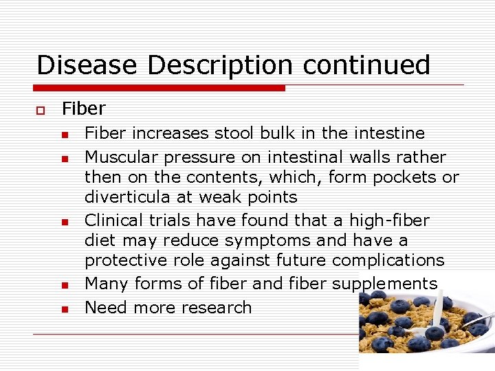 Disease Description continued o Fiber n n n Fiber increases stool bulk in the