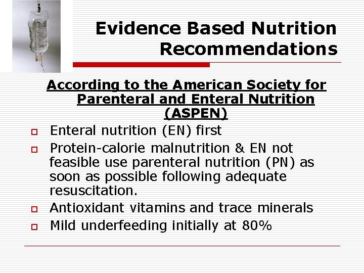 Evidence Based Nutrition Recommendations o o According to the American Society for Parenteral and