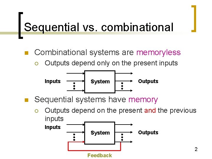 Sequential vs. combinational n Combinational systems are memoryless ¡ Outputs depend only on the