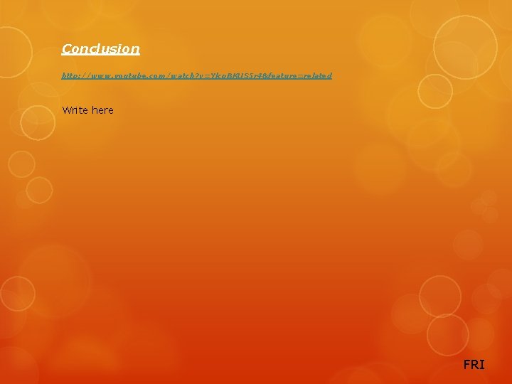 Conclusion http: //www. youtube. com/watch? v=Ylcp. BKUS 5 r 4&feature=related Write here FRI 