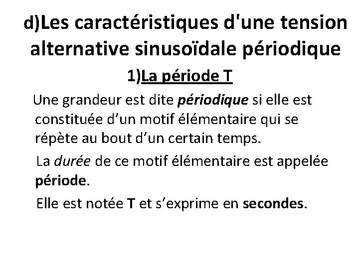 d)Les caractéristiques d'une tension alternative sinusoïdale périodique 1)La période T Une grandeur est dite