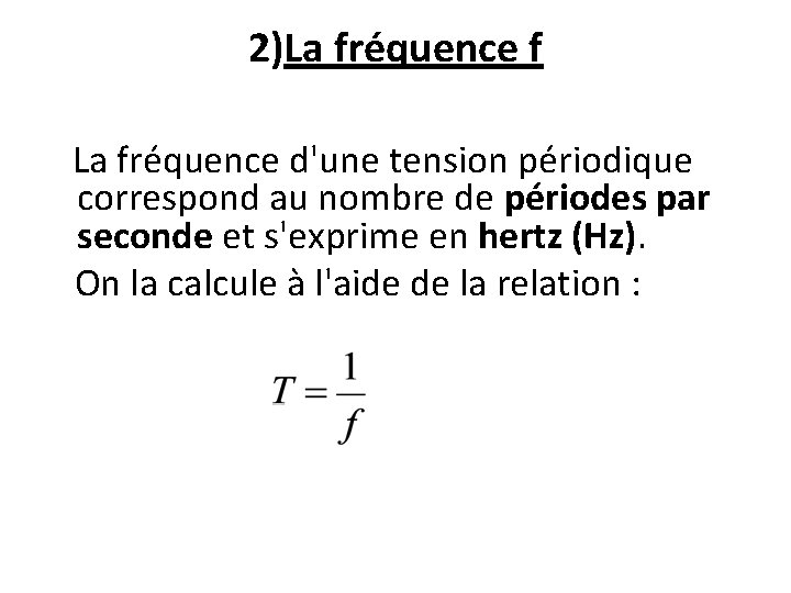 2)La fréquence f La fréquence d'une tension périodique correspond au nombre de périodes par