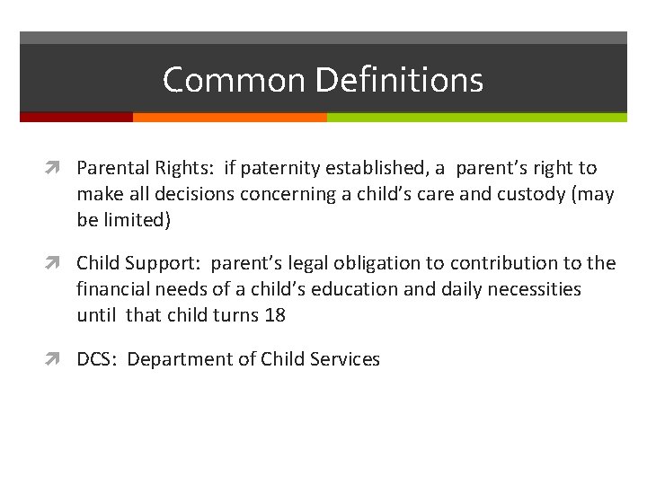Common Definitions Parental Rights: if paternity established, a parent’s right to make all decisions