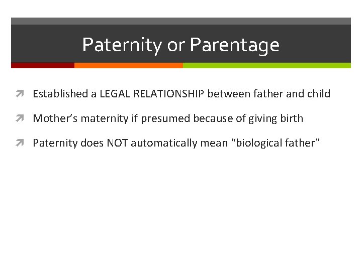 Paternity or Parentage Established a LEGAL RELATIONSHIP between father and child Mother’s maternity if