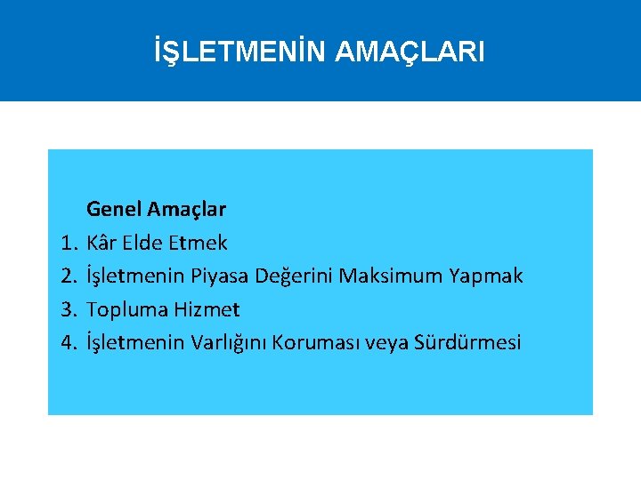 İŞLETMENİN AMAÇLARI 1. 2. 3. 4. Genel Amaçlar Kâr Elde Etmek İşletmenin Piyasa Değerini