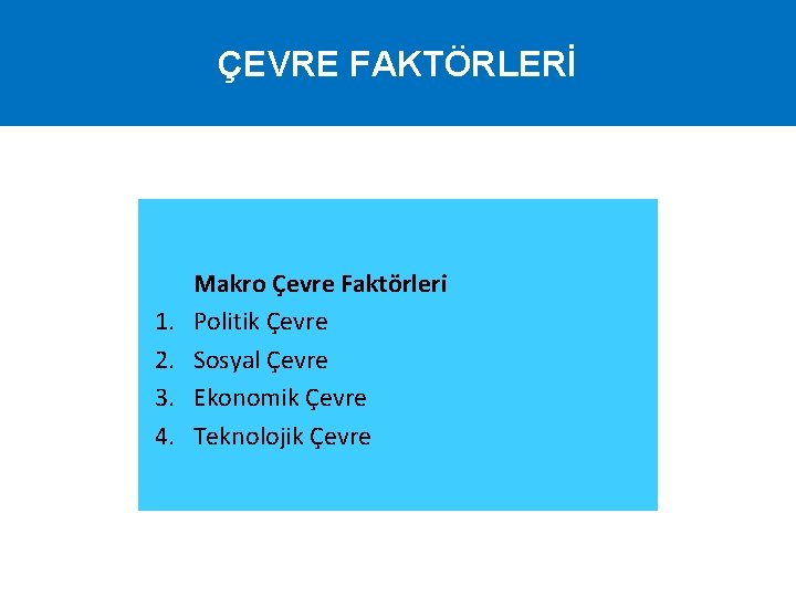 ÇEVRE FAKTÖRLERİ 1. 2. 3. 4. Makro Çevre Faktörleri Politik Çevre Sosyal Çevre Ekonomik