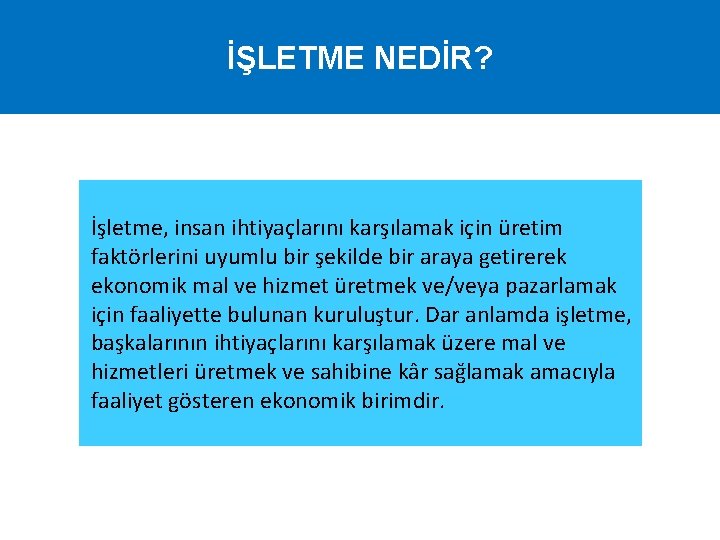 İŞLETME NEDİR? İşletme, insan ihtiyaçlarını karşılamak için üretim faktörlerini uyumlu bir şekilde bir araya