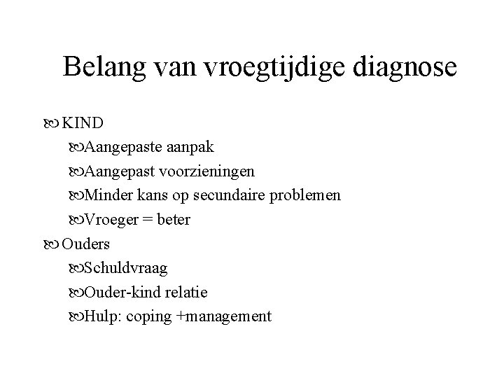 Belang van vroegtijdige diagnose KIND Aangepaste aanpak Aangepast voorzieningen Minder kans op secundaire problemen