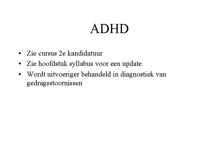 ADHD • Zie cursus 2 e kandidatuur • Zie hoofdstuk syllabus voor een update