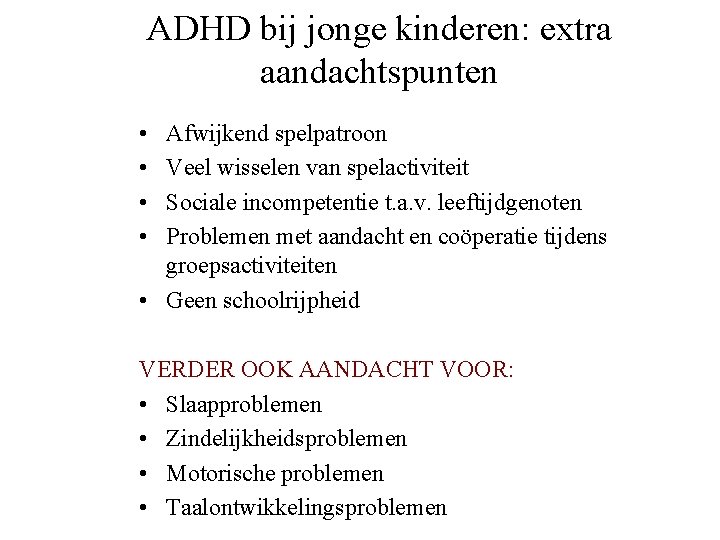 ADHD bij jonge kinderen: extra aandachtspunten • • Afwijkend spelpatroon Veel wisselen van spelactiviteit