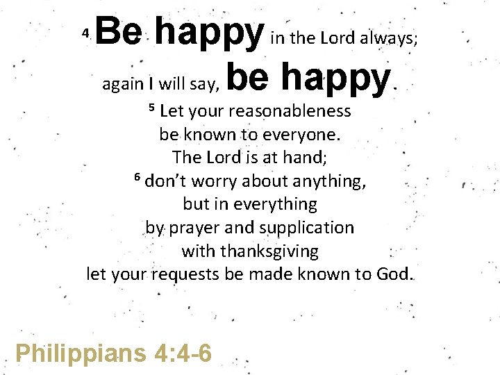 4 Be happy in the Lord always; again I will say, be happy. Let