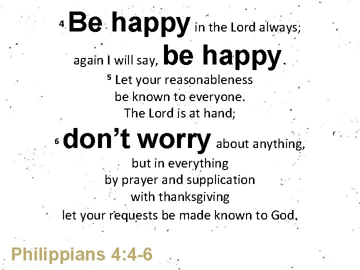 4 Be happy in the Lord always; again I will say, be happy. 5