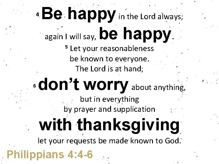 4 Be happy in the Lord always; again I will say, be happy. 5