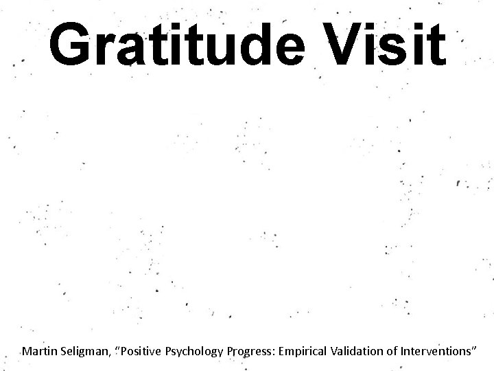 Gratitude Visit Martin Seligman, “Positive Psychology Progress: Empirical Validation of Interventions” 