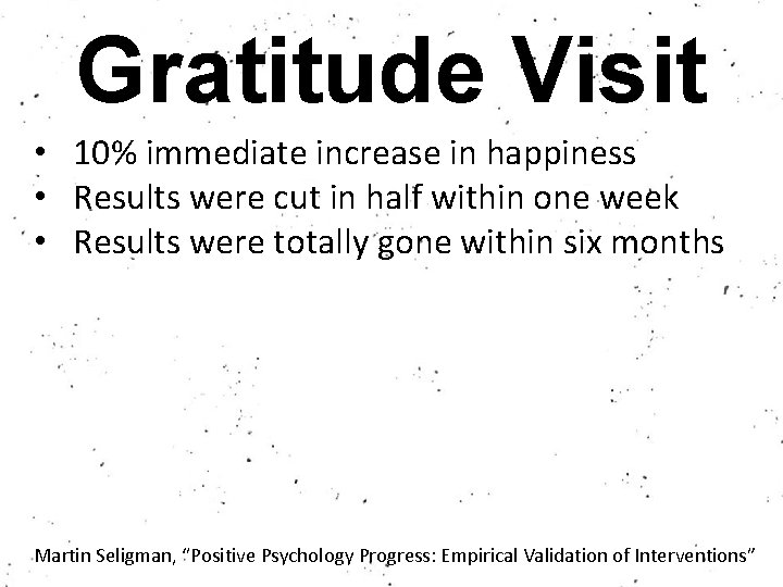 Gratitude Visit • 10% immediate increase in happiness • Results were cut in half