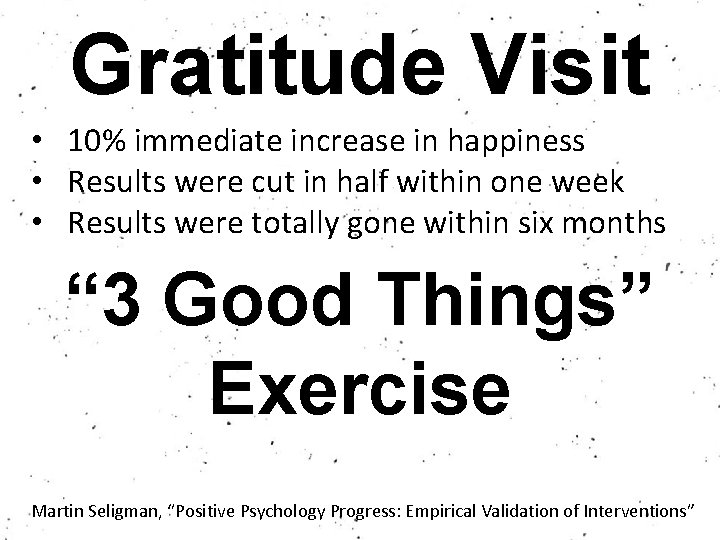 Gratitude Visit • 10% immediate increase in happiness • Results were cut in half