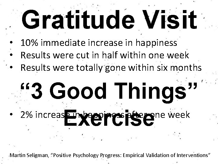 Gratitude Visit • 10% immediate increase in happiness • Results were cut in half