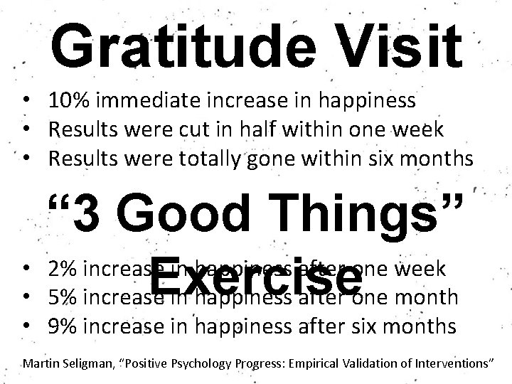 Gratitude Visit • 10% immediate increase in happiness • Results were cut in half