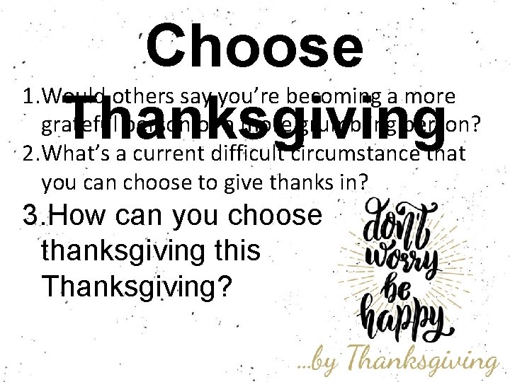 Choose Thanksgiving 1. Would others say you’re becoming a more grateful person or a