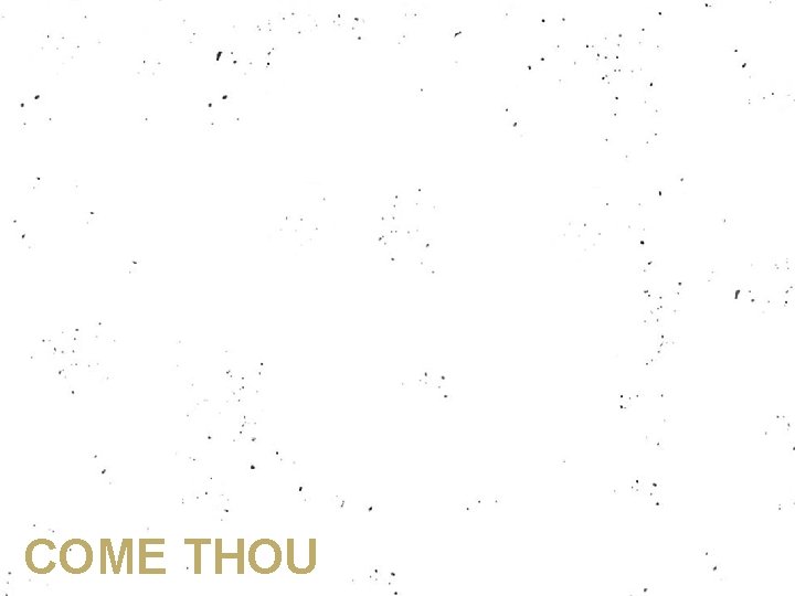 COME THOU 