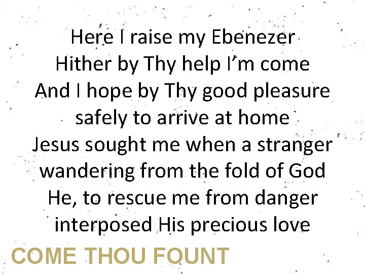 Here I raise my Ebenezer Hither by Thy help I’m come And I hope