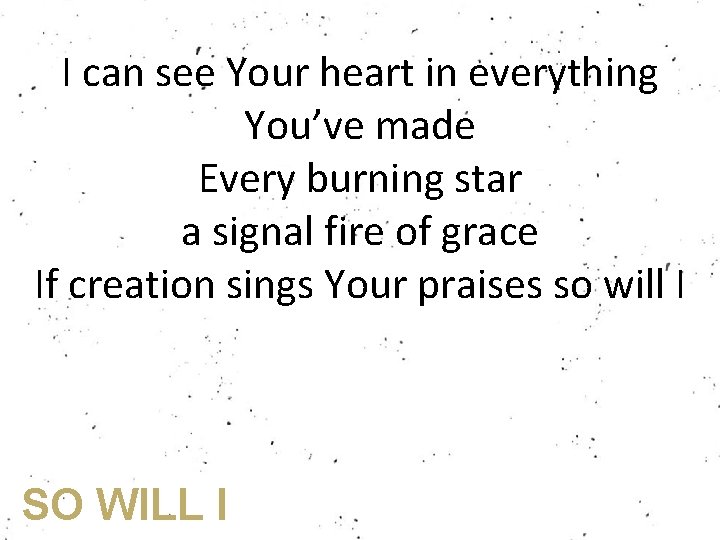 I can see Your heart in everything You’ve made Every burning star a signal