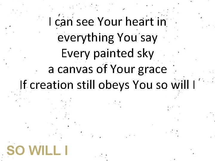 I can see Your heart in everything You say Every painted sky a canvas